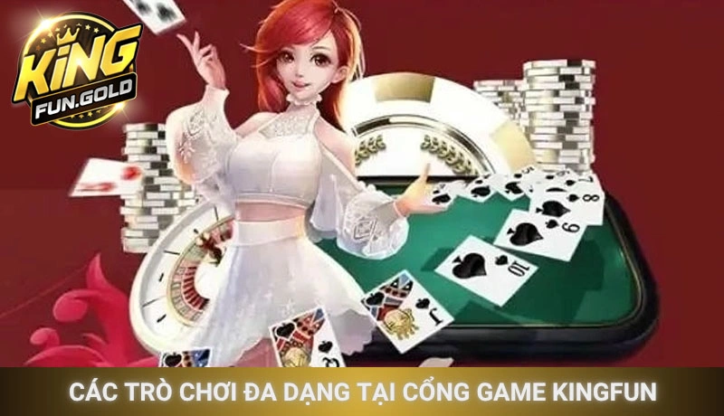 Các trò chơi đa dạng tại cổng game Kingfun