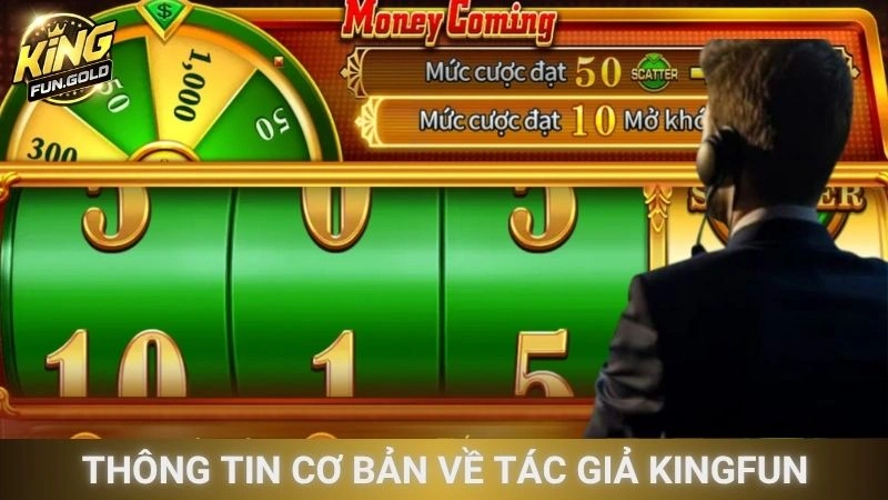 Sơ lược về tác giả Kingfun - Nhà sáng lập tài ba